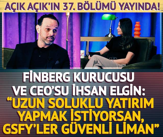 A&ccedil;ık A&ccedil;ık 37. B&ouml;l&uuml;m | İhsan Elgin: "Uzun soluklu yatırım yapmak istiyorsan, GSFY&rsquo;ler g&uuml;venli liman"