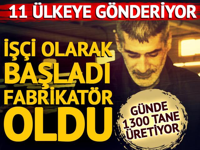 İş&ccedil;i olarak başladı fabrikat&ouml;r oldu!