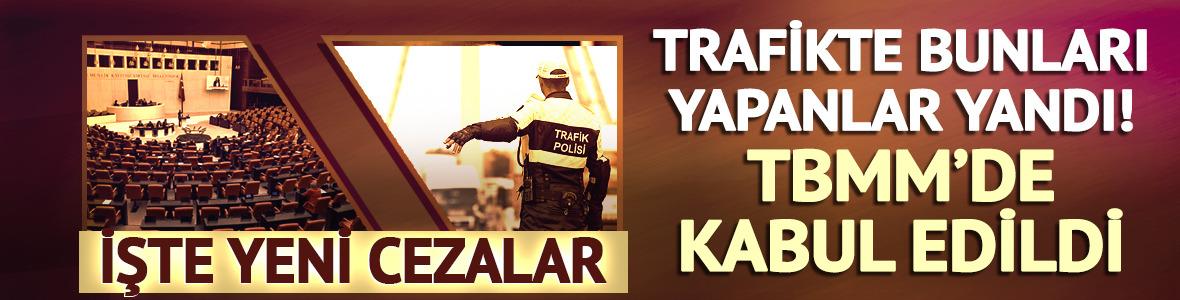 Trafikte bunları yapanlar yandı! TBMM'de kabul edildi