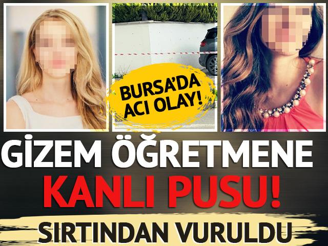 Bursa'da acı olay! Okul &ccedil;ıkışı Gizem &ouml;ğretmen sırtından vuruldu