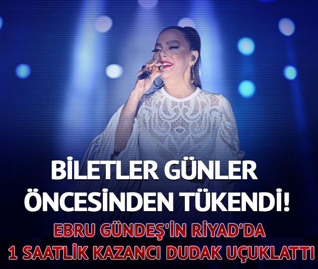 Biletler günler öncesinden tükendi! Ebru Gündeş'in Riyad'da 1 saatlik kazancı dudak uçuklattı
