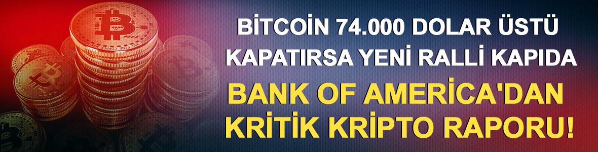 Bitcoin 74.000 dolar &uuml;st&uuml; kapatırsa yeni ralli kapıda: Bank of America'dan kritik kripto raporu