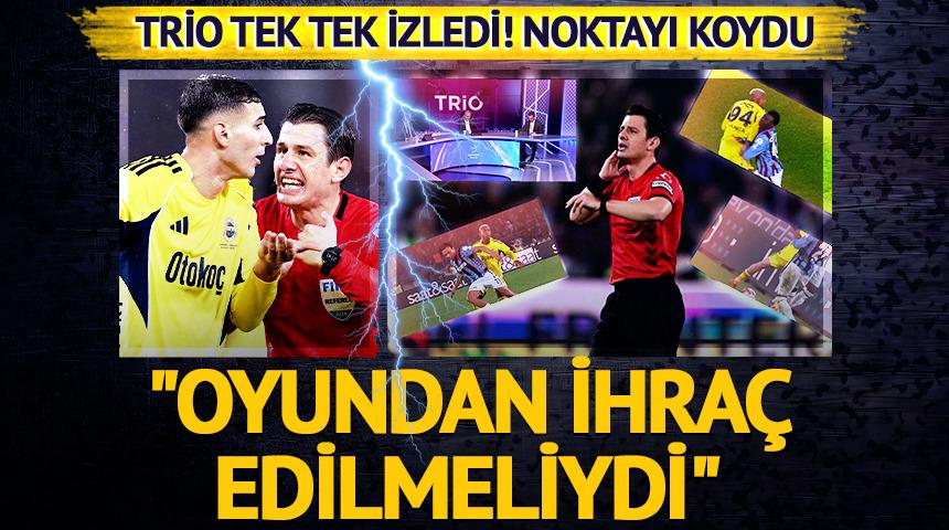 Trio'dan flaş derbi yorumu ! "Oyundan ihra&ccedil; edilmeliydi"