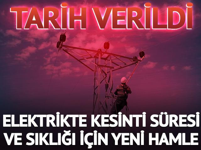 Elektrikte kesinti s&uuml;resi ve sıklığı i&ccedil;in yeni hamle: Tarih verildi