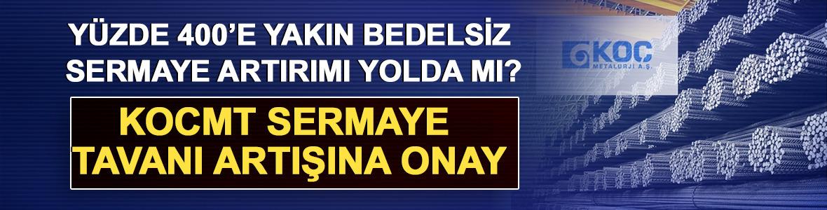 Y&uuml;zde 400&rsquo;e Yakın Bedelsiz Sermaye Artırımı Yolda mı? KOCMT Sermaye Tavanı Artışına Onay