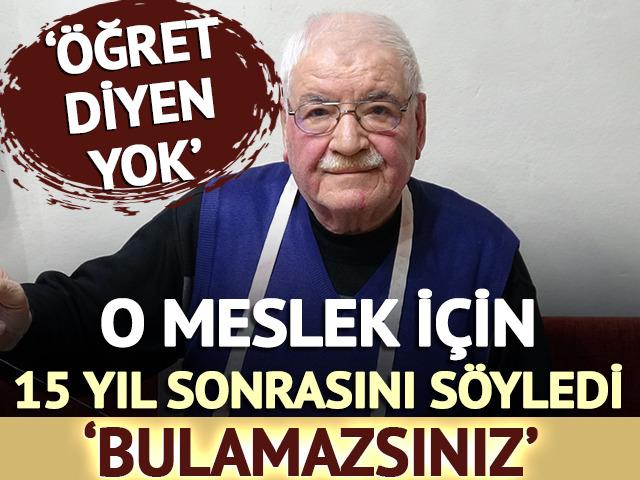 '&Ouml;ğret diyen yok' O meslek i&ccedil;in 15 yıl sonrasını s&ouml;yledi 'Bulamazsınız'