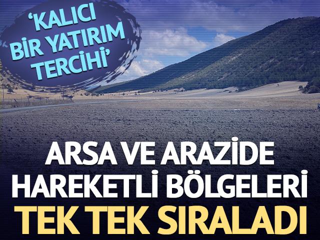 Arsa ve arazide hareketli b&ouml;lgeleri tek tek sıraladı 'Kalıcı yatırım tercihi'