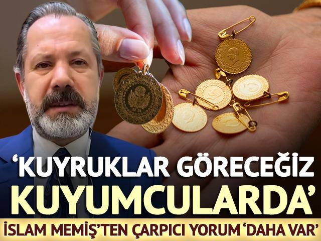 'Kuyruklar g&ouml;receğiz kuyumcularda' İslam Memiş'ten altın i&ccedil;in 'daha var' yorumu