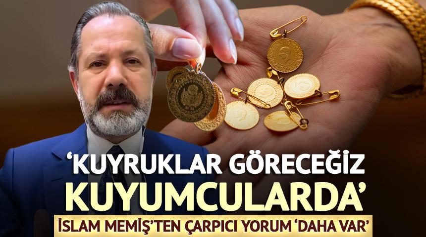 'Kuyruklar g&ouml;receğiz kuyumcularda' İslam Memiş'ten altın i&ccedil;in 'daha var' yorumu
