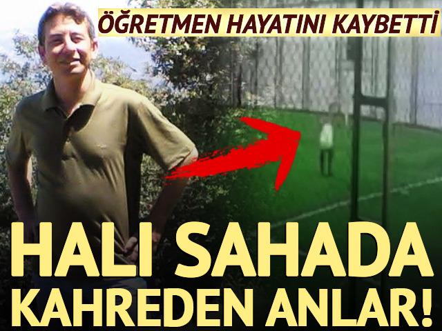 Halı sahada kahreden anlar: &Ouml;ğretmen hayatını kaybetti
