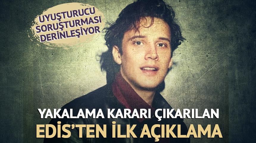 Yakalama kararı &ccedil;ıkarılan Edis'ten ilk a&ccedil;ıklama geldi