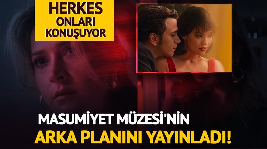 Herkes onları konuşuyor: Masumiyet M&uuml;zesi'nin arka planını yayınladı