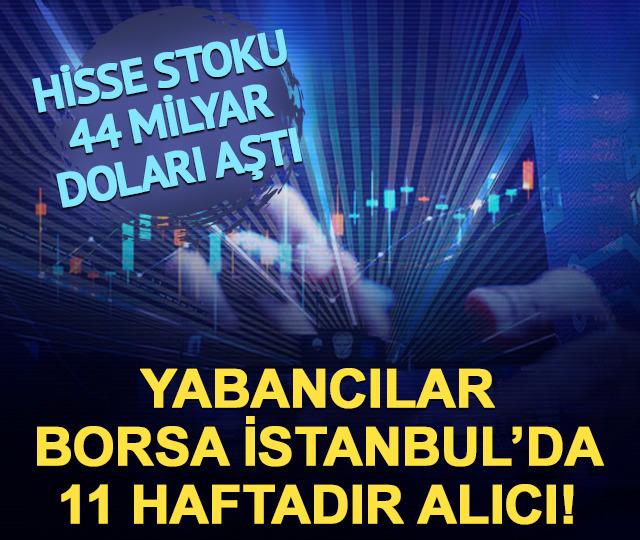 Yabancılar Borsada 11 haftadır alıcı! Hisse stoku 44 milyar doları aştı