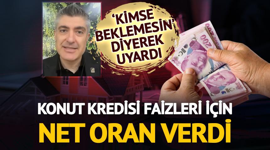 Konut kredisi faizleri i&ccedil;in net oran verdi 'Kimse beklemesin'