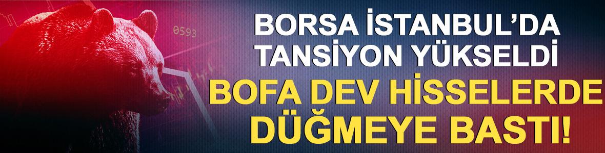Borsa İstanbul&rsquo;da tansiyon y&uuml;kseldi: BofA dev hisselerde d&uuml;ğmeye bastı!