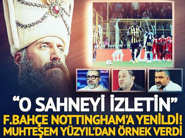 Fenerbah&ccedil;e'nin Nottingham yenilgisi sonrası Muhteşem Y&uuml;zyıl S&uuml;leyman sahnesini &ouml;rnek verdi! 