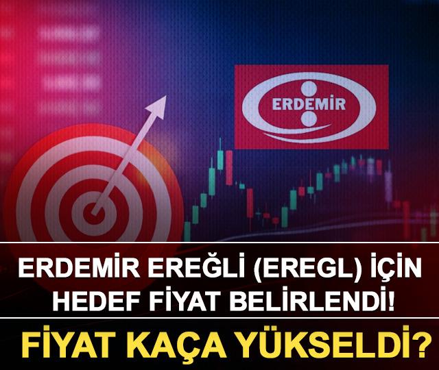 Erdemir Ereğli (EREGL) i&ccedil;in hedef fiyat belirlendi! Fiyat ka&ccedil;a y&uuml;kseldi?