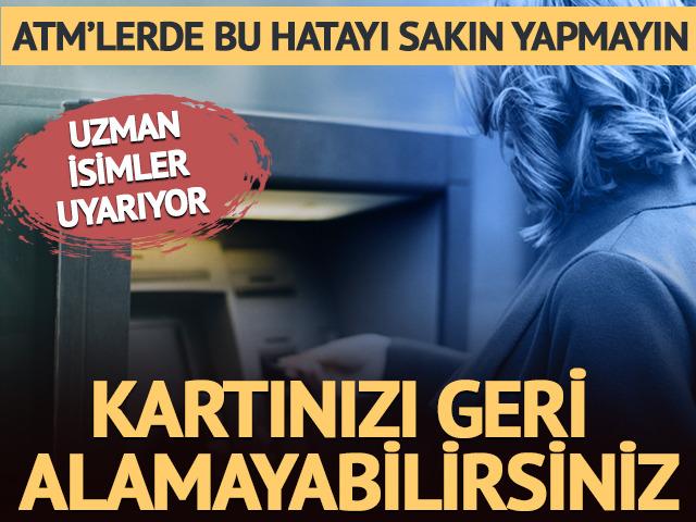 ATM&rsquo;lerde bu hatayı sakın yapmayın: Kartınızı geri alamayabilirsiniz