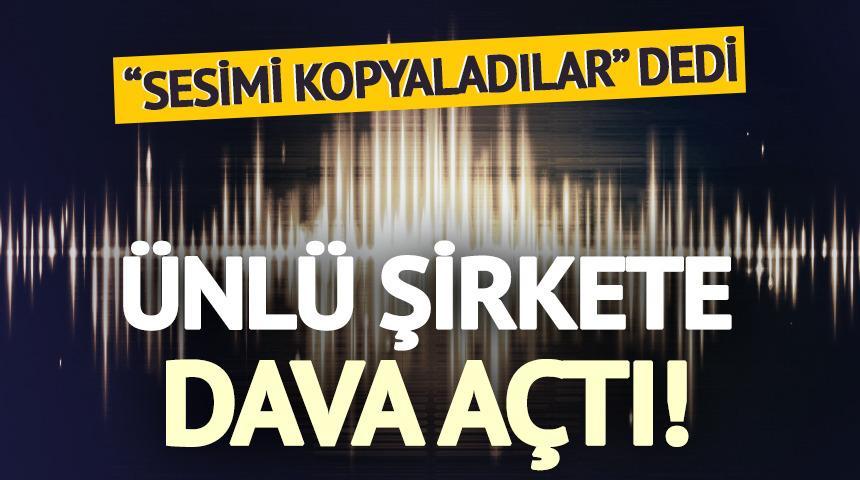 "Sesimi kopyaladılar" dedi, &uuml;nl&uuml; şirkete dava a&ccedil;tı!