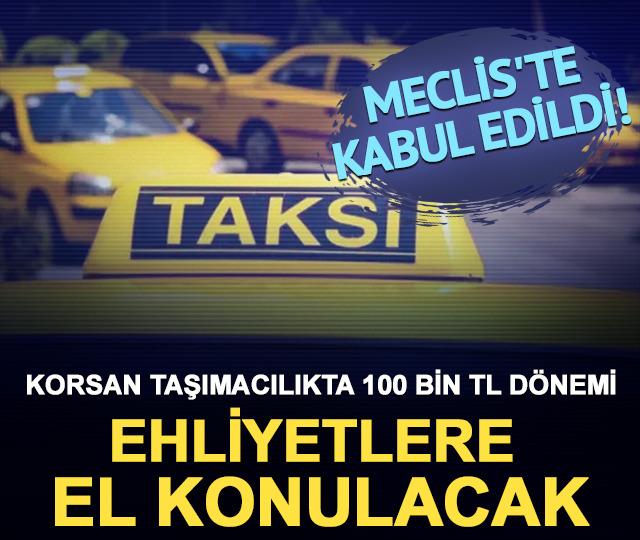 Meclis'te kabul edildi: Korsan taşımacılıkta "100 bin TL" dönemi! Ehliyetlere el konulacak