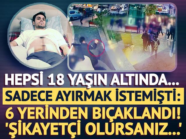 Hepsi 18 yaşın altında... Sadece ayırmak istemişti: 6 yerinden bı&ccedil;aklandı! 'Şikayet&ccedil;i olursanız...'