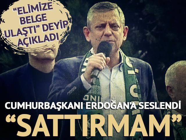 CHP lideri &Ouml;zel "Elimize belge ulaştı" diyerek Cumhurbaşkanı Erdoğan'a seslendi: "Sattırmam"