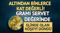 Alt�ndan binlerce kat de�erli! Gram� servet de�erinde: Elinde olan k��eyi d�nd�