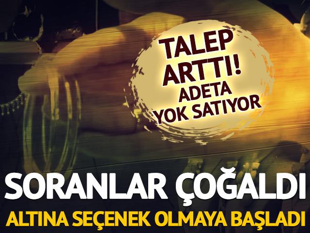 Talep arttı, adeta yok satıyor! Soranlar &ccedil;oğaldı, altına se&ccedil;enek olmaya başladı