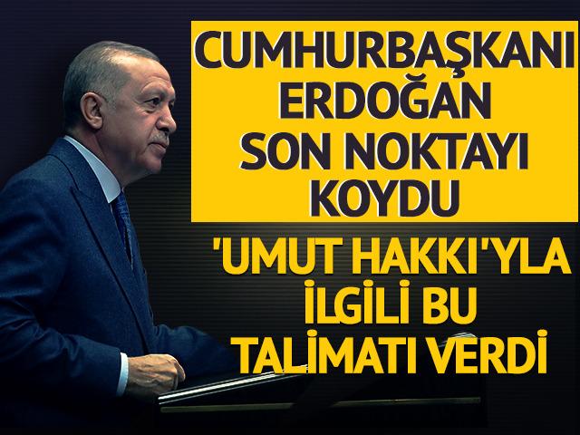 Cumhurbaşkanı Erdoğan noktayı koydu! 'Umut Hakkı'yla ilgili bu talimatı verdi
