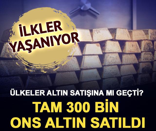 Ülkeler altın satışına mı geçti? İlkler yaşanıyor: Tam 300 bin ons altın satıldı