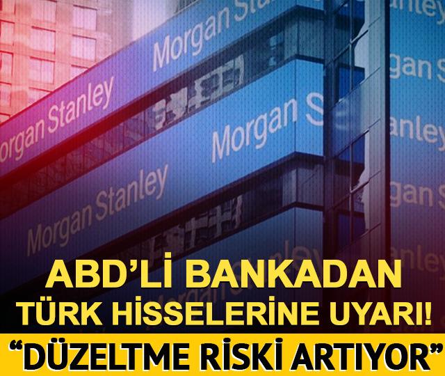 Morgan Stanley'den Türk hisselerine uyarı! "Düzeltme riski artıyor"