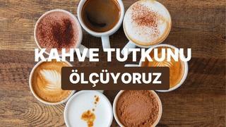 Sen ne kadar kahve tutkunusun?