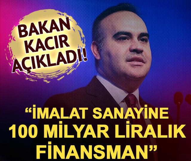 Bakan Kacır açıkladı! "İmalat sanayine 100 milyar liralık finansman"