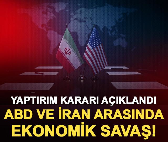 ABD ve İran arasında ekonomik savaş! Yaptırım kararı açıklandı