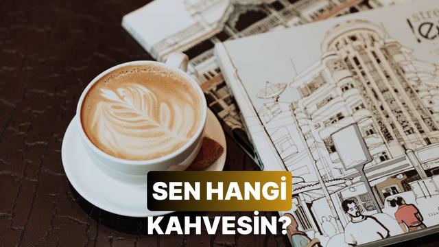 Bir kahve çeşidi olsan hangisi olurdun?