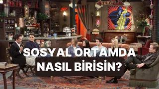Sen sosyal ortamlarda nasıl birisin?