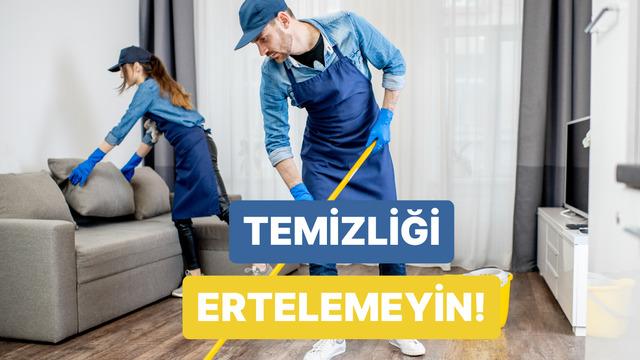Temizliği son dakikaya bırakmayın! Yaşanan 11 zorluk