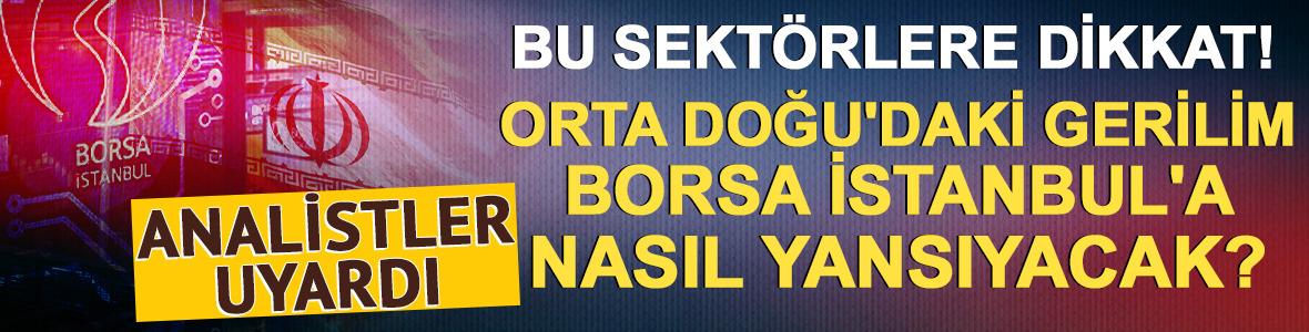 Orta Doğu'daki gerilim Borsa İstanbul'a nasıl yansıyacak? Analistler uyardı