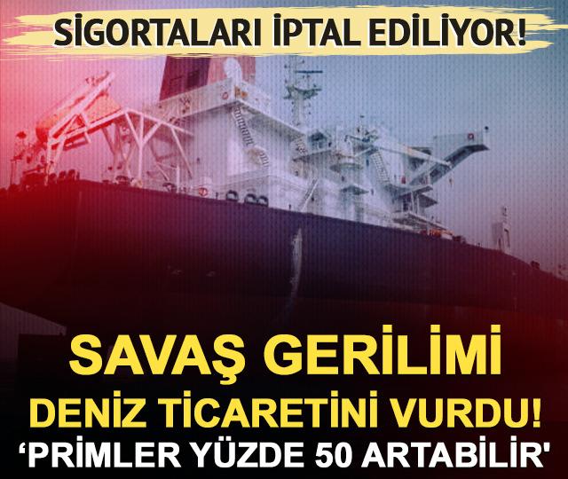 Savaş gerilimi deniz ticaretini vurdu! Sigortaları iptal ediliyor