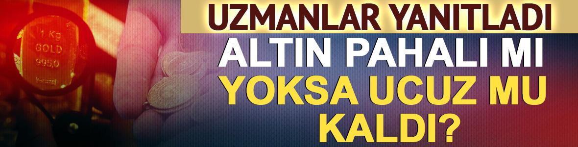 Uzmanlar yanıtladı: Altın pahalı mı, yoksa ucuz mu kaldı? 