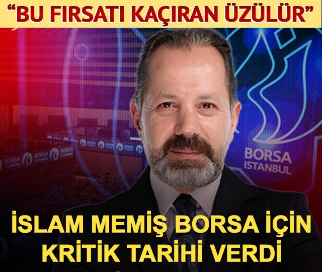 İslam Memiş borsa için kritik tarihi verdi: “Bu fırsatı kaçıran üzülür”