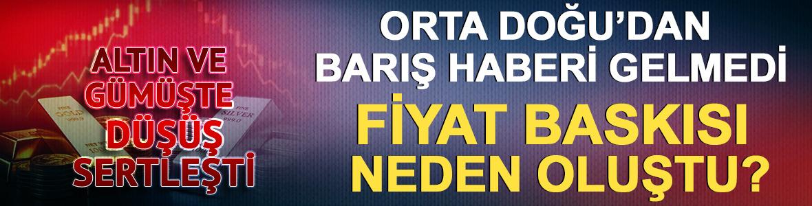 Altın ve g&uuml;m&uuml;şte d&uuml;ş&uuml;ş sertleşti! Orta Doğu&rsquo;dan barış haberi gelmedi: Fiyat baskısı neden oluştu? 
