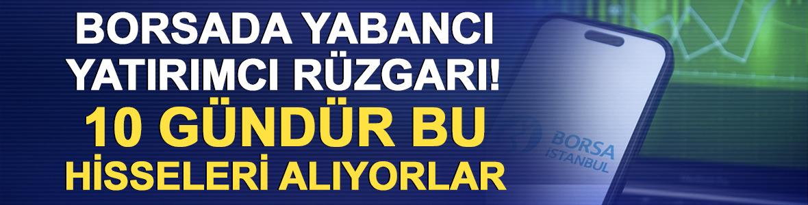 Borsada yabancı yatırımcı r&uuml;zgarı! Aralıksız 10 g&uuml;nd&uuml;r bu hisseleri alıyorlar