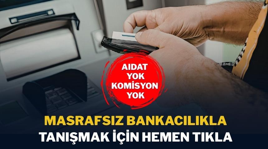 Masrafsız bankacılıkla tanışma zamanı!