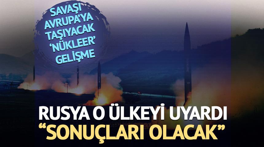 Savaşı Avrupa'ya taşıyacak gelişme! Rusya o &uuml;lkeyi uyardı