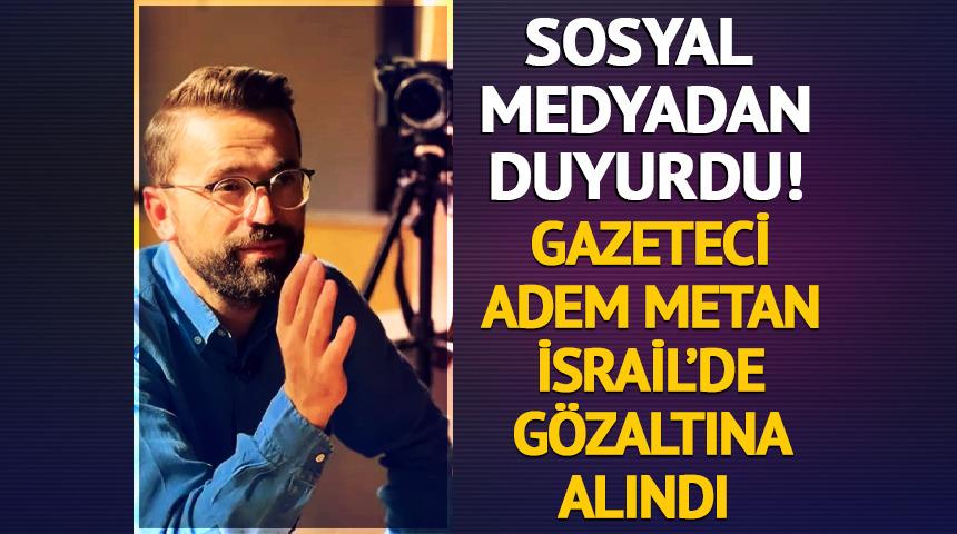 Adem Metan İsrail'de g&ouml;zaltına alındığını duyurdu