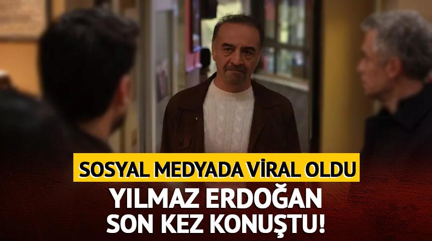 Yılmaz Erdoğan son kez konuştu!
