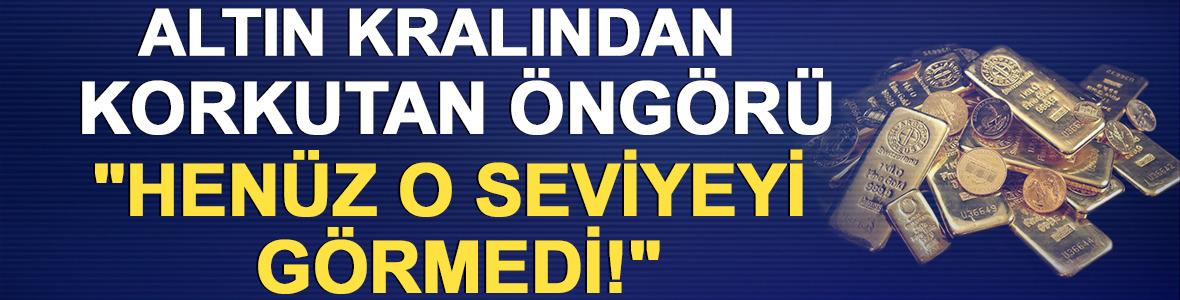 Altın kralından korkutan &ouml;ng&ouml;r&uuml;: "Fiyatlar hen&uuml;z o seviyeyi g&ouml;rmedi!"