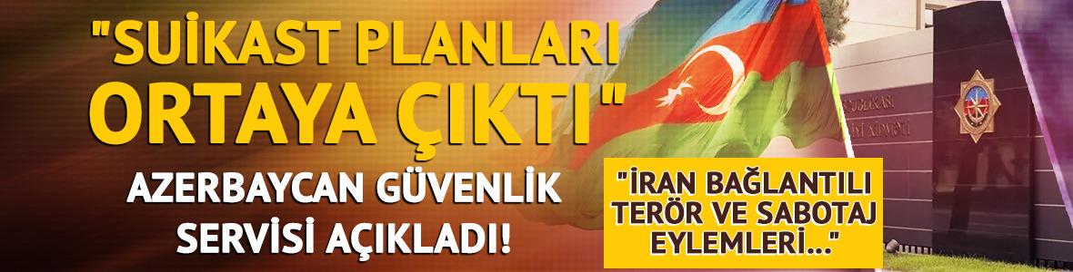 Azerbaycan a&ccedil;ıkladı! "suikast planları ortaya &ccedil;ıktı"