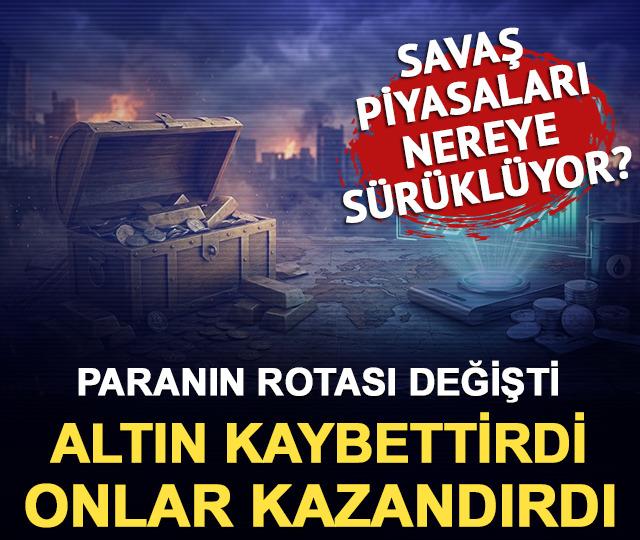 Paranın rotası değişti: Altın kaybettirdi, onlar kazandırdı! Savaş piyasaları nereye s&uuml;r&uuml;kl&uuml;yor? 